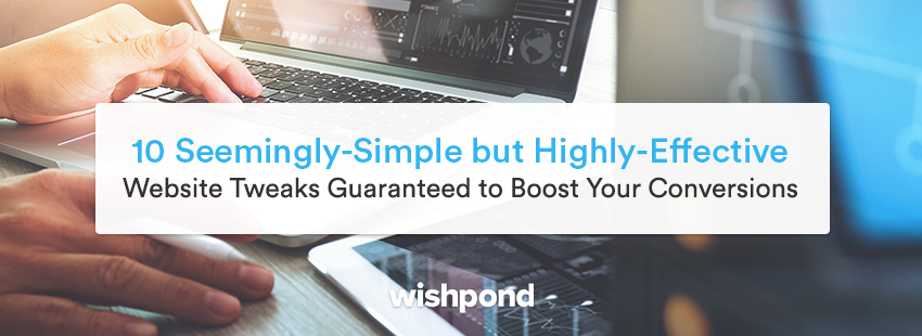 10 Simple But Highly-Effective Website Tweaks to Boost Conversions