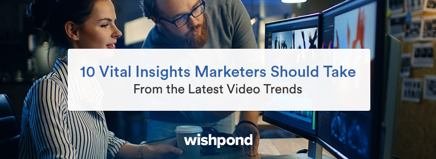 10 Vital Insights Marketers Should Take From the Latest Video Trends