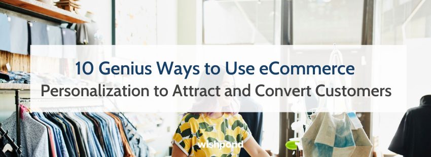 10 Genius Ways to Use eCommerce Personalization to Get More Customers