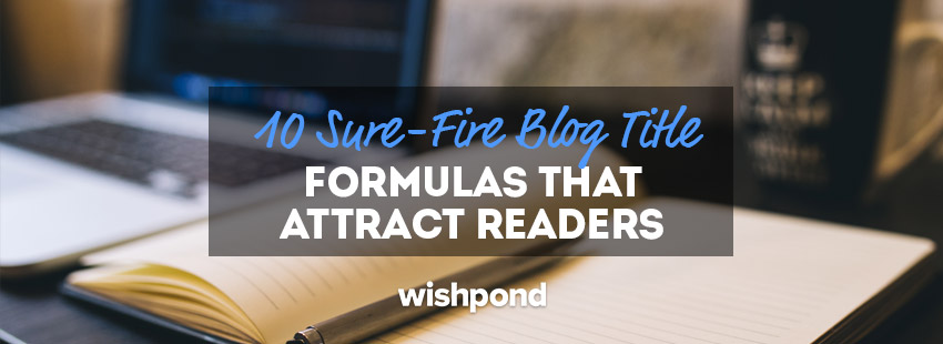 10 Sure-Fire Blog Title Formulas That Attract Readers