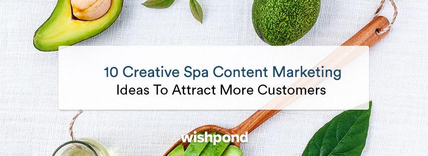 10 Creative Spa Content Marketing Ideas to Attract More Customers