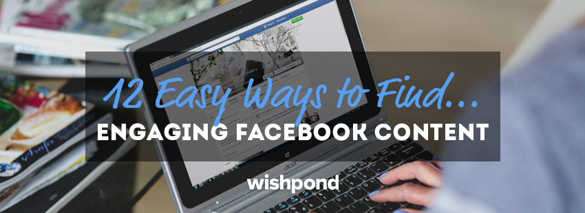 12 Easy Ways to Find Engaging Facebook Content: My Secrets Revealed