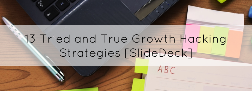 13 Tried and True Growth Hacking Strategies [SlideDeck]