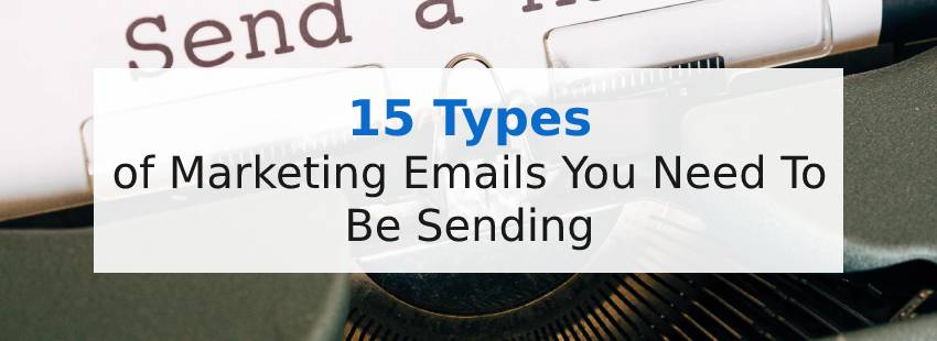 15 Types of Marketing Emails You Need To Be Sending