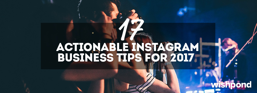 17 Actionable Instagram Business Tips for 2017