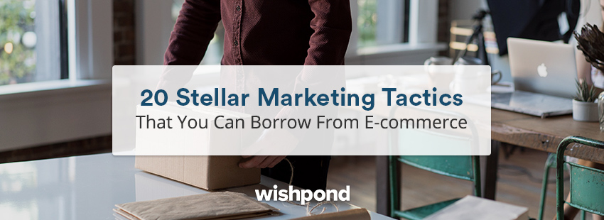 20 Stellar Marketing Tactics That You Can Borrow From E-commerce