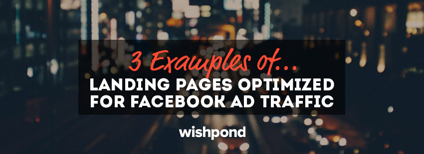 3 Examples of Landing Pages Optimized for Facebook Ad Traffic