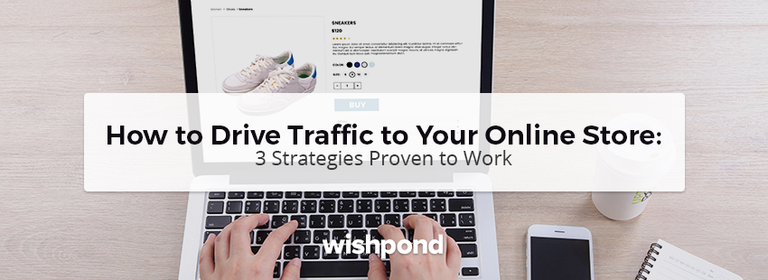 How to Drive Traffic to Your Online Store: 3 Strategies Proven to Work