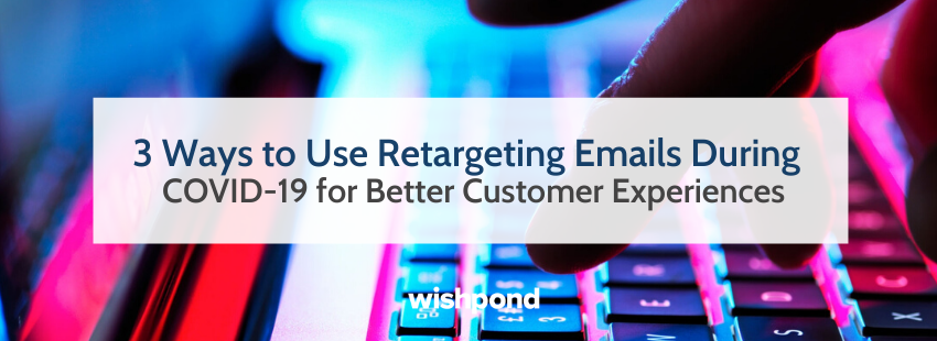 3 Ways to Use Retargeting Emails During COVID-19
