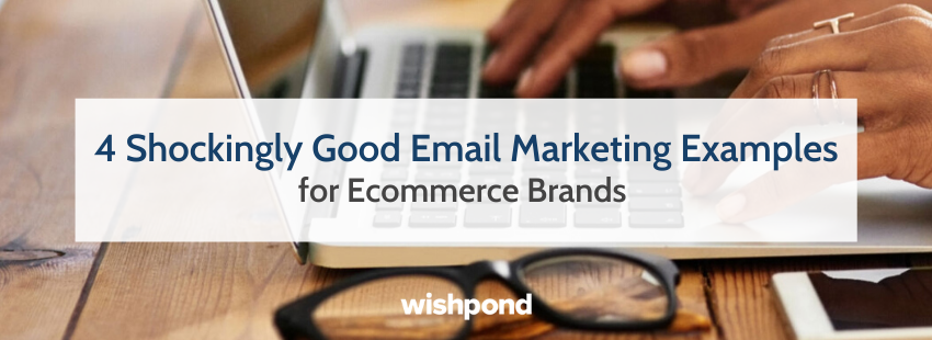 4 Shockingly Good Email Marketing Examples for Ecommerce Brands
