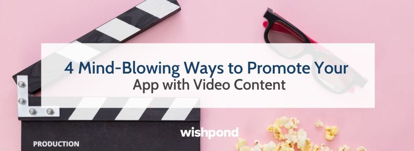 4 Mind-Blowing Ways to Promote Your App with Video Content