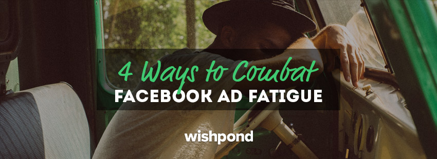 4 Ways to Combat Facebook Ad Fatigue
