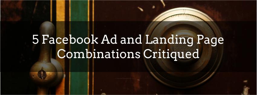 5 Facebook Ad and Landing Page Combinations Critiqued
