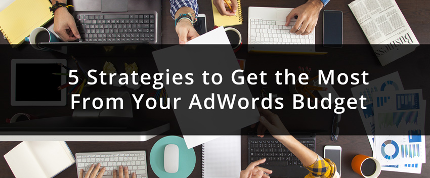 5 Strategies to Get the Most From Your AdWords Budget