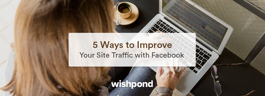 5 Ways to Improve Your Site Traffic with Facebook