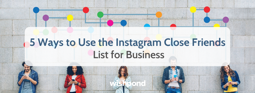 5 Ways to Use the Instagram Close Friends List for Business