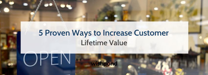 5 Practical & Proven Ways to Increase Customer Lifetime Value