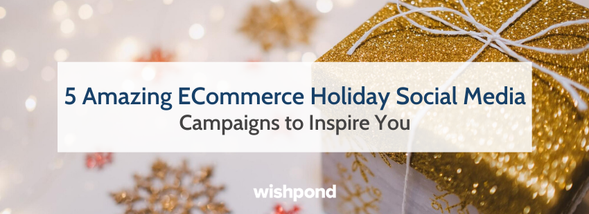 5 Amazing ECommerce Holiday Social Media Campaigns to Inspire You