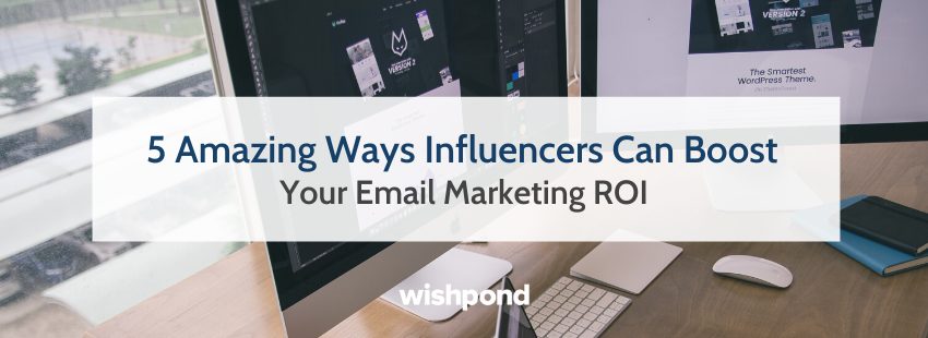 5 Amazing Ways Influencers Can Boost Your Email Marketing ROI
