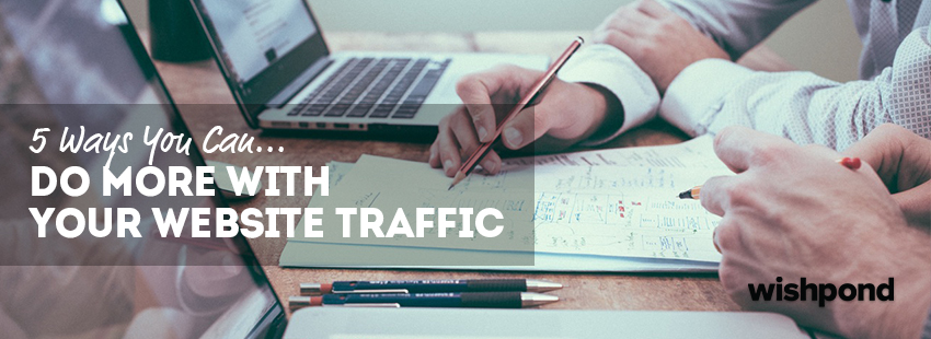 5 Ways You Can Do More With Your Website Traffic