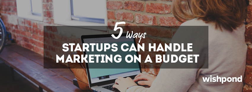 5 Ways Startups Can Handle Marketing on a Budget
