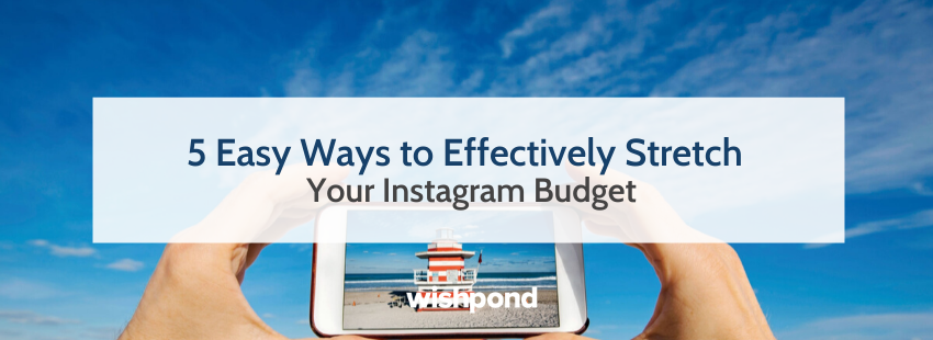 5 Easy Ways to Effectively Stretch Your Instagram Budget