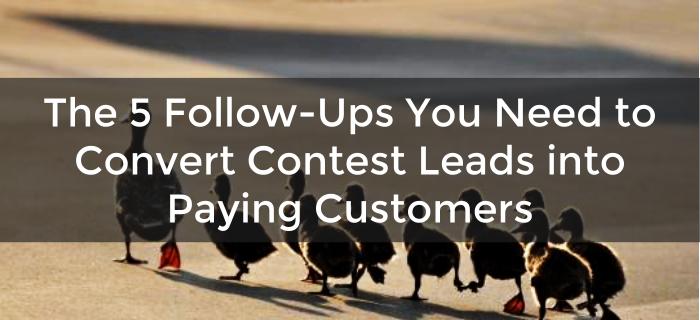 5 Follow-Ups You Need to Convert Contest Leads into Paying Customers
