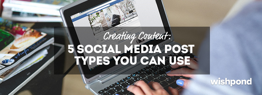 Creating Content: 5 Social Media Post Types You Can Use [Guest Post]
