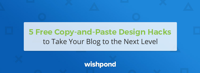 5 Free Copy-and-Paste Design Hacks to Take Your Blog to the Next Level