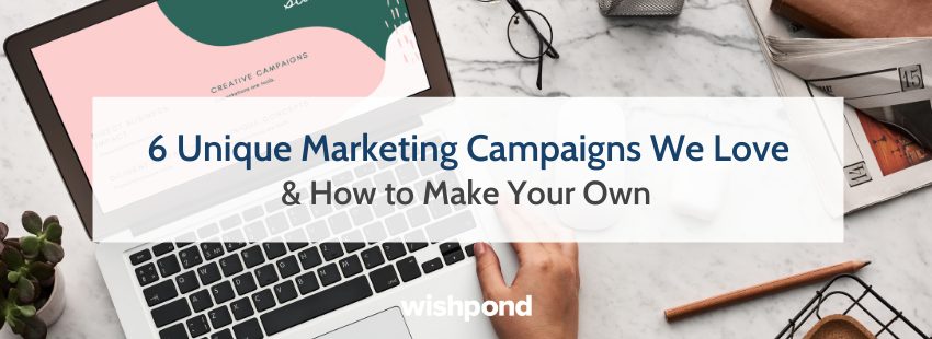 6 Unique Marketing Campaigns We Love & How to Make Your Own