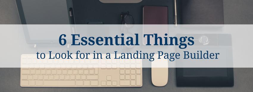 6 Essential Things to Look for in a Landing Page Builder