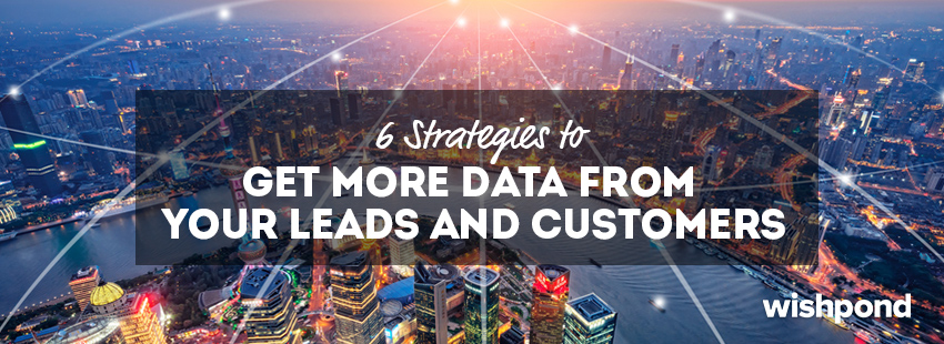 6 Strategies to Get More Data from your Leads and Customers