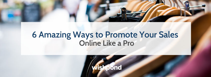 6 Amazing Ways to Promote Your Sales Online Like a Pro