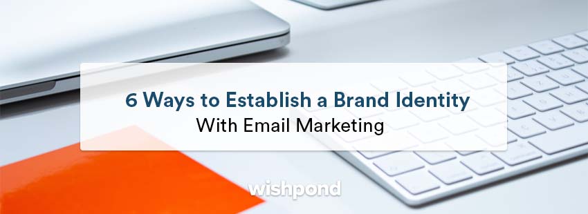 6 Ways to Establish a Brand Identity with Email Marketing