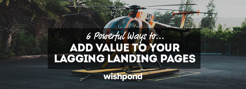 6 Powerful Ways to Add Value to Your Lagging Landing Pages