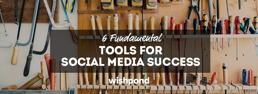 6 Fundamental Tools For Social Media Success
