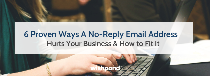 6 Ways A No-Reply Email Address Hurts Your Business & How to Fix It