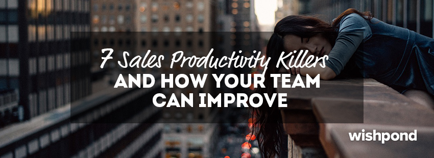 7 Sales Productivity Killers (and How Your Team Can Improve)