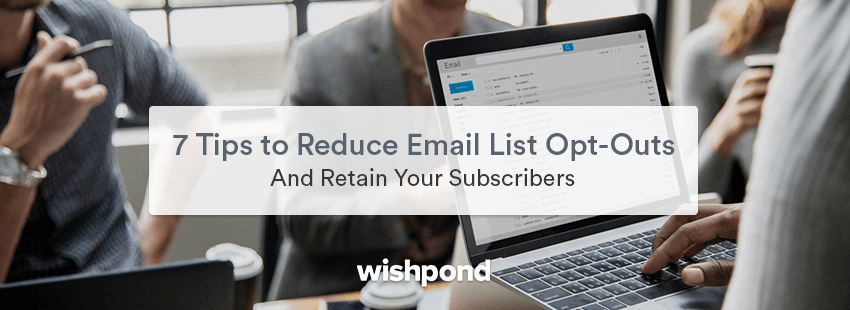 7 Tips To Reduce Email List Opt-Outs And Retain Your Subscribers