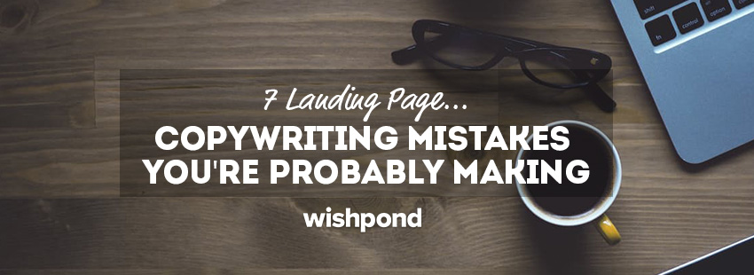 7 Landing Page Copywriting Mistakes You're Probably Making