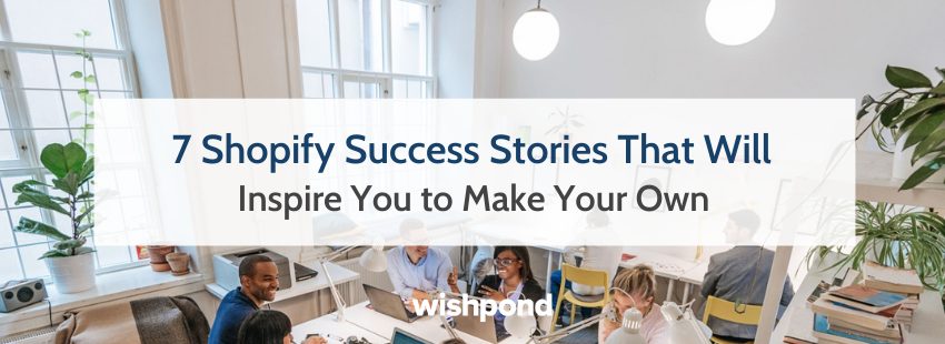 7 Shopify Success Stories That Will Inspire You to Make Your Own