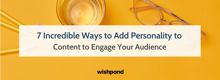 7 Ways to Add Personality to Content to Engage Your Audience