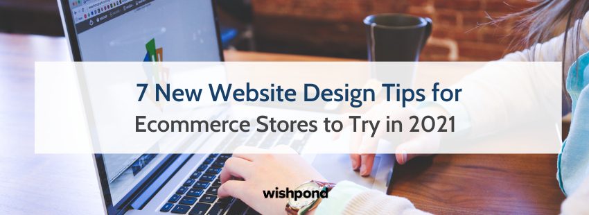 7 New Website Design Tips for Ecommerce Stores to Try in 2021