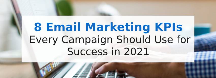 8 Email Marketing KPIs Every Campaign Should Use for Success in 2021