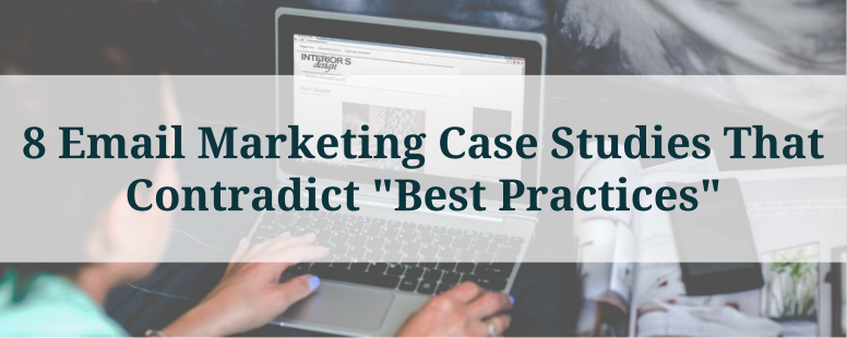 8 Email Marketing Case Studies That Contradict "Best Practices"