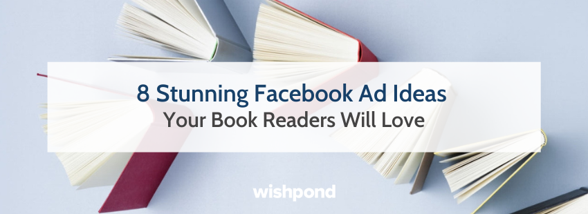 8 Stunning Facebook Ad Ideas Your Book Readers Will Love