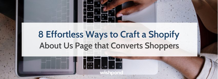 8 Easy Ways to Craft a Shopify About Us Page that Converts Shoppers