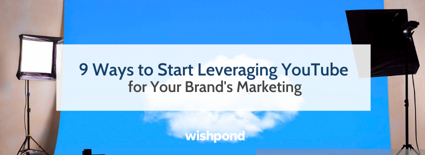 9 Ways to Start Leveraging YouTube for Your Brand's Marketing