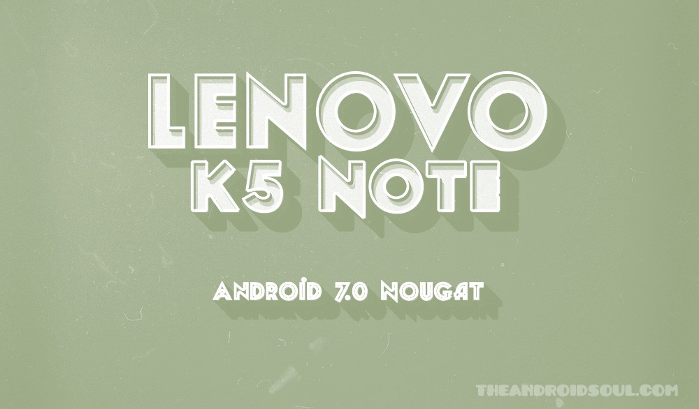 Actualización de Android Nougat para Lenovo K5 Nota: fecha de lanzamiento prevista