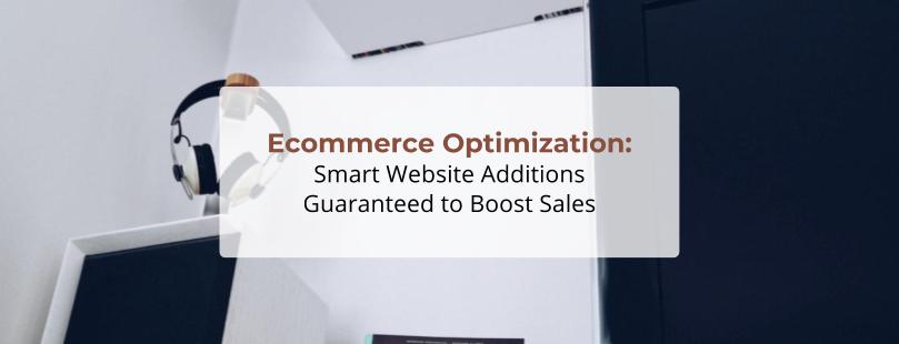Ecommerce Optimization: Smart Website Additions to Boost Sales